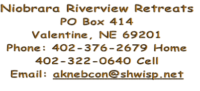 Niobrara Riverview Retreats
PO Box 414
Valentine, NE 69201
Phone: 402-376-2679 Home
402-322-0640 Cell
Email: aknebcon@shwisp.net



